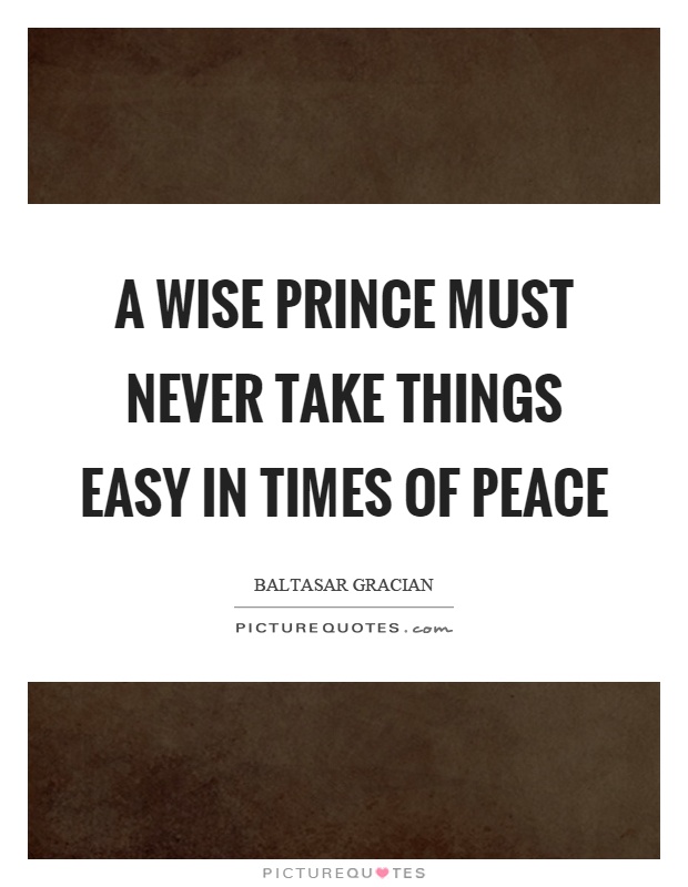 A wise prince must never take things easy in times of peace Picture Quote #1