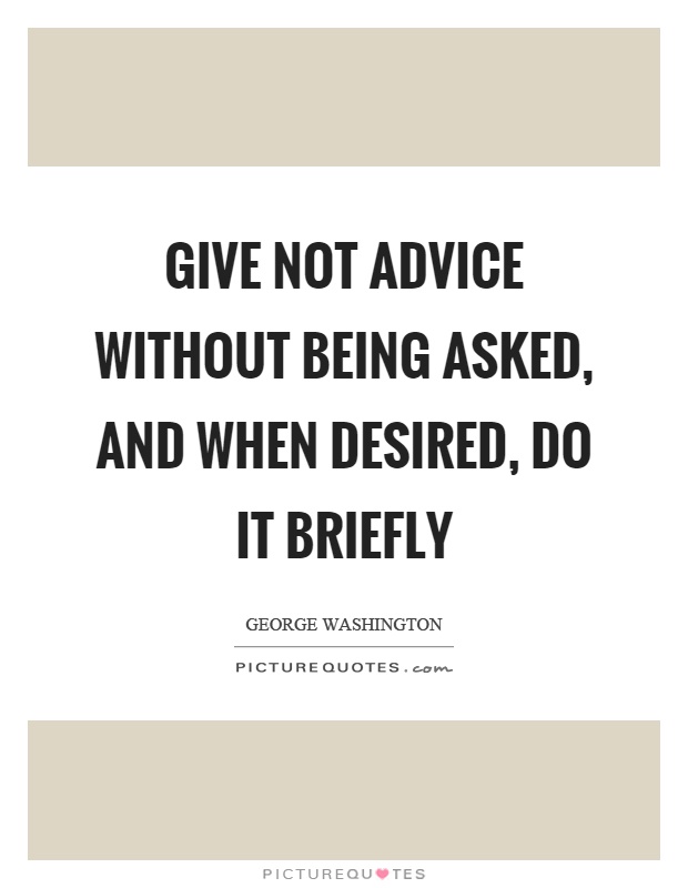 Give not advice without being asked, and when desired, do it briefly Picture Quote #1