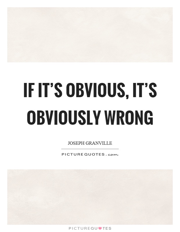 If it's obvious, it's obviously wrong Picture Quote #1