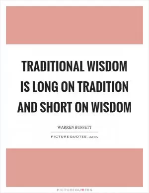 Traditional wisdom is long on tradition and short on wisdom Picture Quote #1