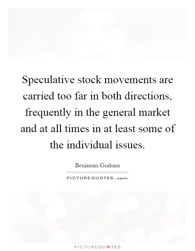 Speculative stock movements are carried too far in both directions, frequently in the general market and at all times in at least some of the individual issues Picture Quote #1