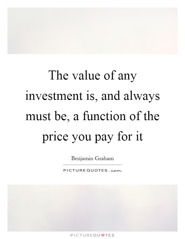 The value of any investment is, and always must be, a function of the price you pay for it Picture Quote #1