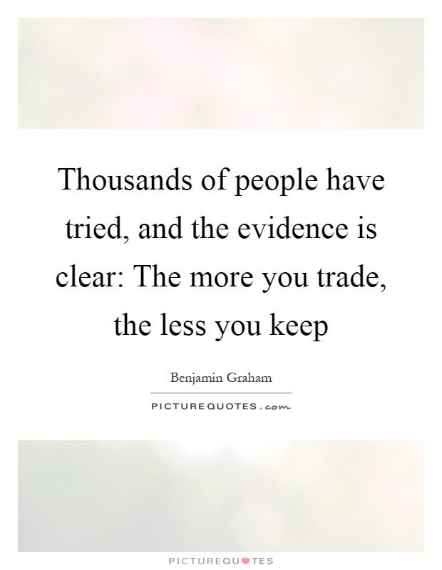 Thousands of people have tried, and the evidence is clear: The more you trade, the less you keep Picture Quote #1