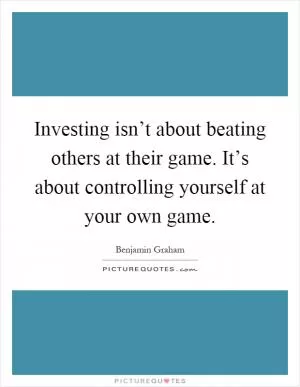 Investing isn’t about beating others at their game. It’s about controlling yourself at your own game Picture Quote #1