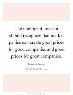 The intelligent investor should recognize that market panics can create great prices for good companies and good prices for great companies Picture Quote #1