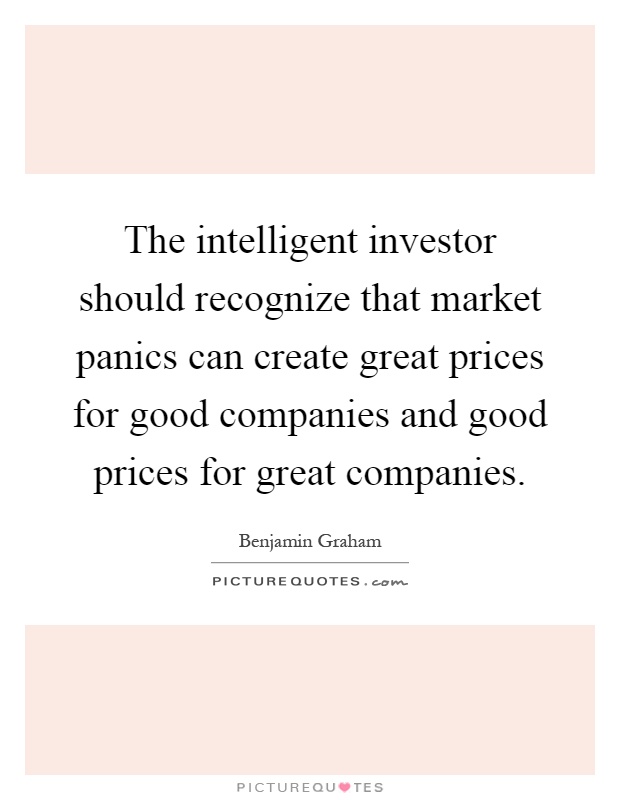 The intelligent investor should recognize that market panics can create great prices for good companies and good prices for great companies Picture Quote #1