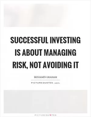 Successful investing is about managing risk, not avoiding it Picture Quote #1