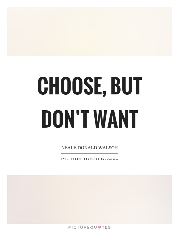 Choose, but don't want Picture Quote #1