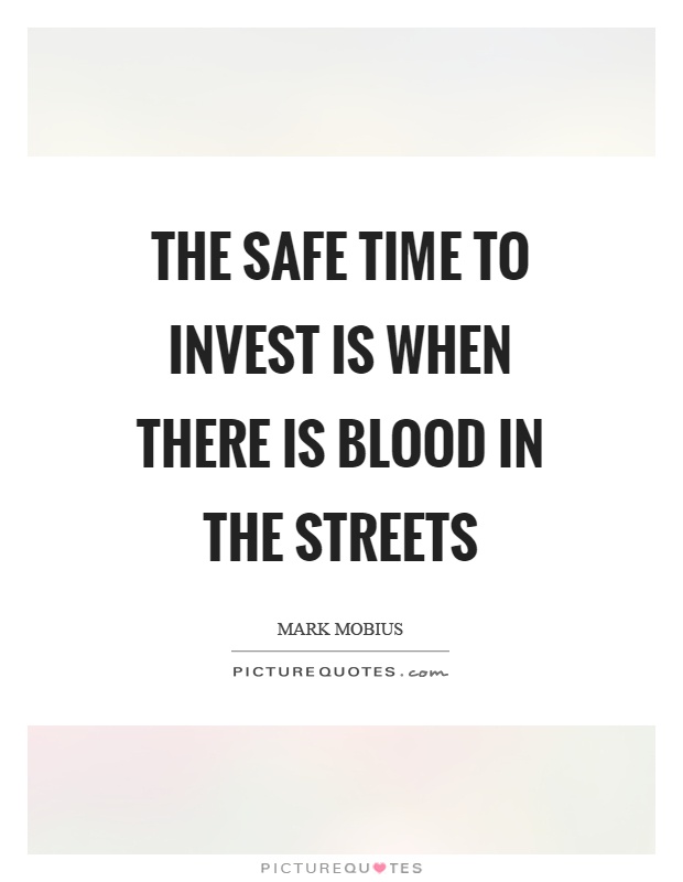 The safe time to invest is when there is blood in the streets Picture Quote #1