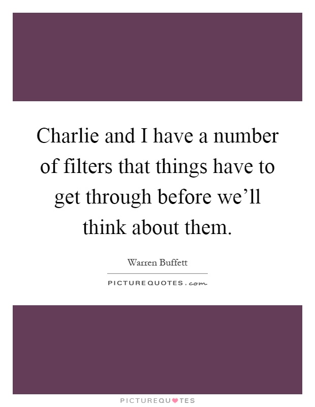 Charlie and I have a number of filters that things have to get through before we'll think about them Picture Quote #1