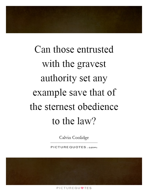Can those entrusted with the gravest authority set any example save that of the sternest obedience to the law? Picture Quote #1