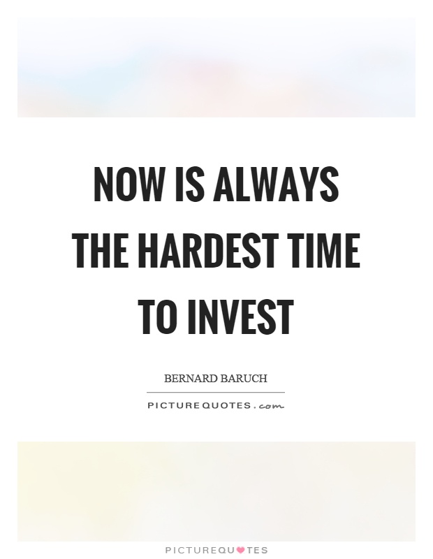 Now is always the hardest time to invest Picture Quote #1