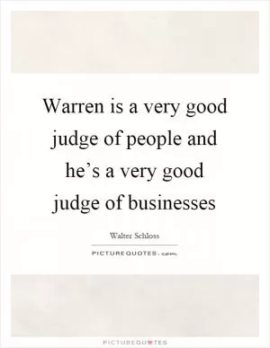 Warren is a very good judge of people and he’s a very good judge of businesses Picture Quote #1