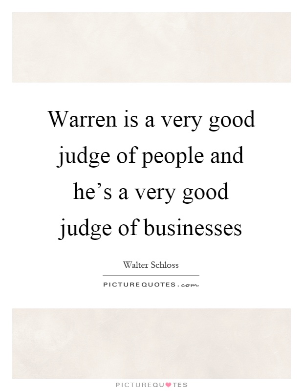 Warren is a very good judge of people and he's a very good judge of businesses Picture Quote #1