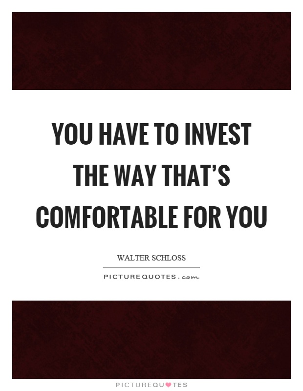You have to invest the way that's comfortable for you Picture Quote #1