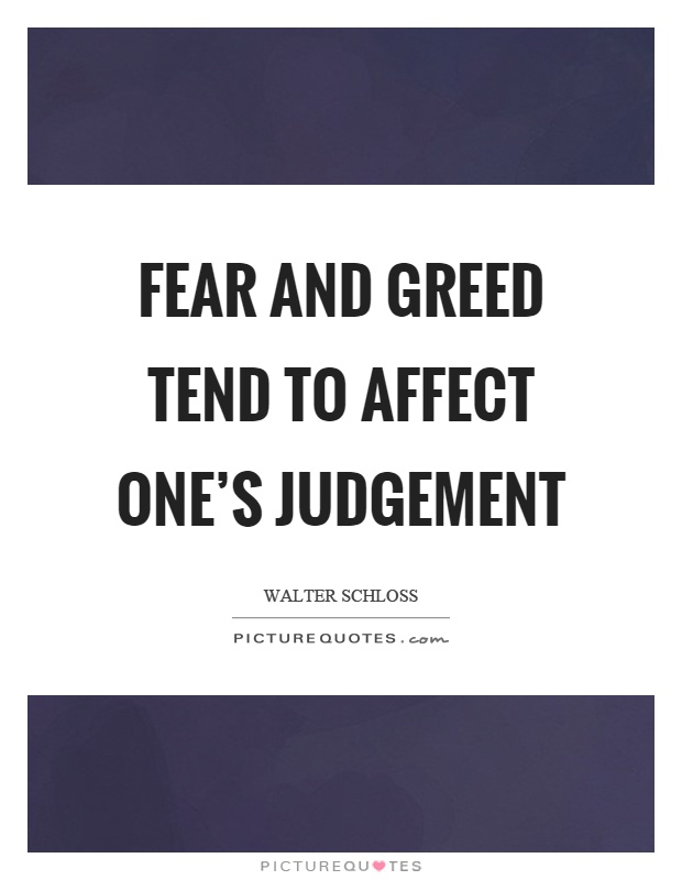Fear and greed tend to affect one's judgement Picture Quote #1