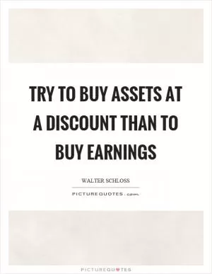 Try to buy assets at a discount than to buy earnings Picture Quote #1