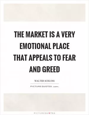 The market is a very emotional place that appeals to fear and greed Picture Quote #1