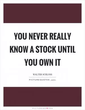 You never really know a stock until you own it Picture Quote #1