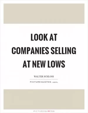 Look at companies selling at new lows Picture Quote #1
