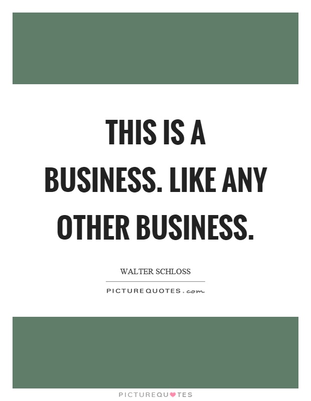 This is a business. Like any other business Picture Quote #1