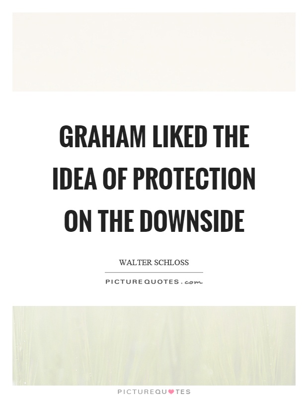Graham liked the idea of protection on the downside Picture Quote #1