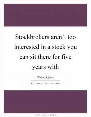 Stockbrokers aren’t too interested in a stock you can sit there for five years with Picture Quote #1