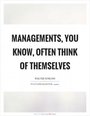Managements, you know, often think of themselves Picture Quote #1