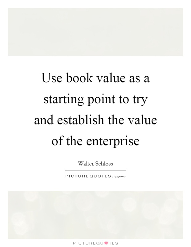 Use book value as a starting point to try and establish the value of the enterprise Picture Quote #1
