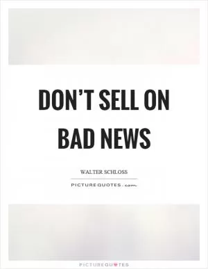 Don’t sell on bad news Picture Quote #1
