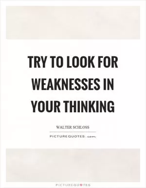 Try to look for weaknesses in your thinking Picture Quote #1