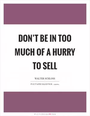 Don’t be in too much of a hurry to sell Picture Quote #1