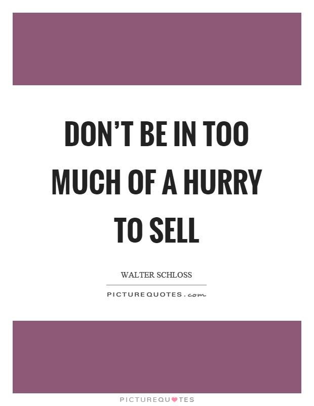 Don't be in too much of a hurry to sell Picture Quote #1