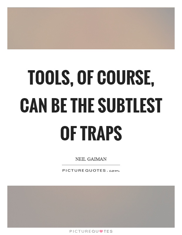 Tools, of course, can be the subtlest of traps Picture Quote #1