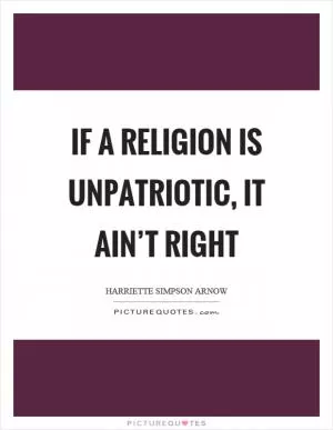 If a religion is unpatriotic, it ain’t right Picture Quote #1