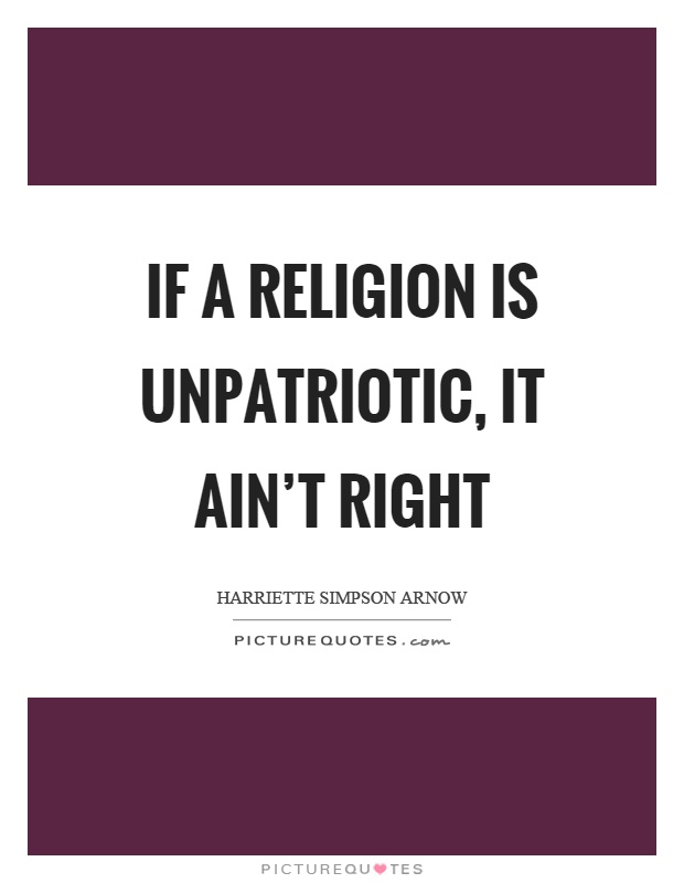 If a religion is unpatriotic, it ain't right Picture Quote #1