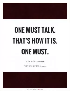 One must talk. That’s how it is. One must Picture Quote #1
