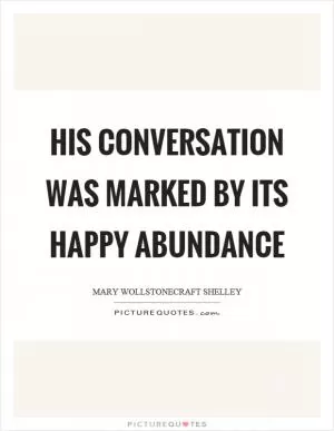 His conversation was marked by its happy abundance Picture Quote #1