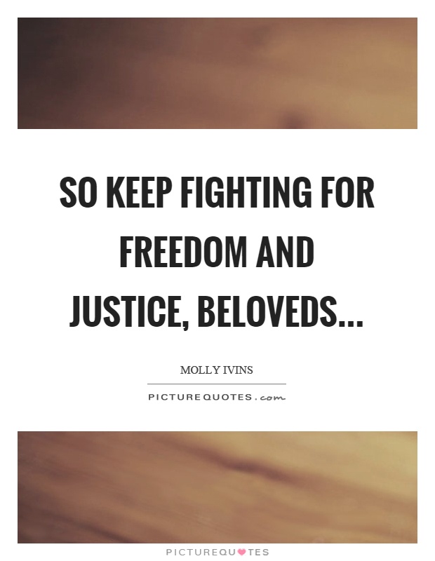 So keep fighting for freedom and justice, beloveds Picture Quote #1