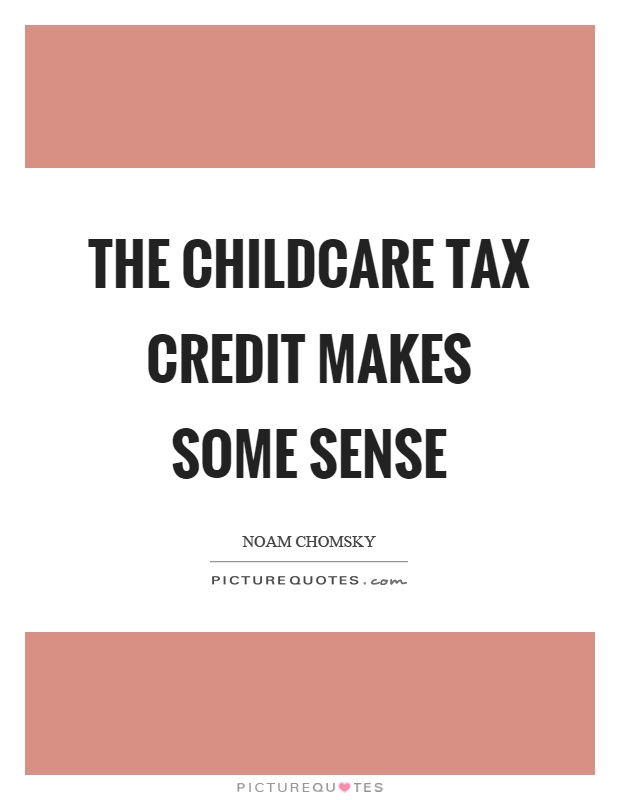 The childcare tax credit makes some sense Picture Quote #1