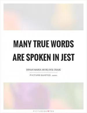 Many true words are spoken in jest Picture Quote #1
