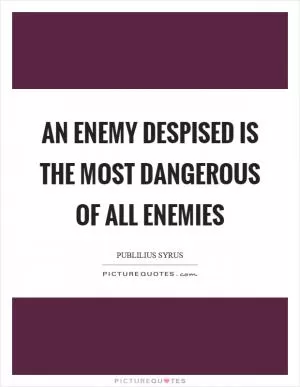 An enemy despised is the most dangerous of all enemies Picture Quote #1