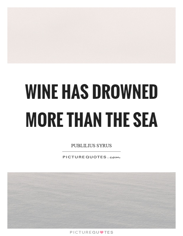 Wine has drowned more than the sea Picture Quote #1