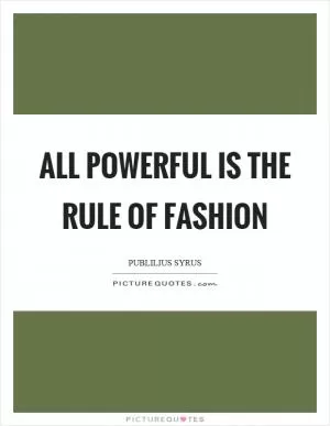 All powerful is the rule of fashion Picture Quote #1