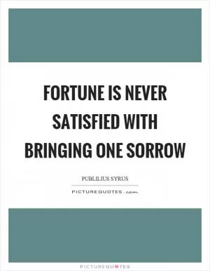 Fortune is never satisfied with bringing one sorrow Picture Quote #1