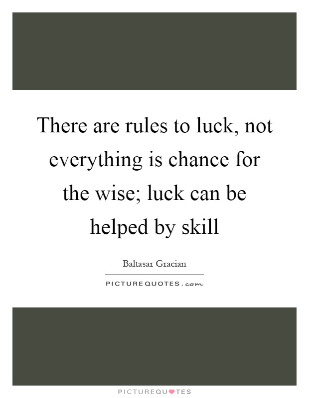 There are rules to luck, not everything is chance for the wise; luck can be helped by skill Picture Quote #1