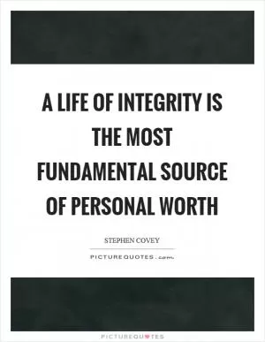A life of integrity is the most fundamental source of personal worth Picture Quote #1