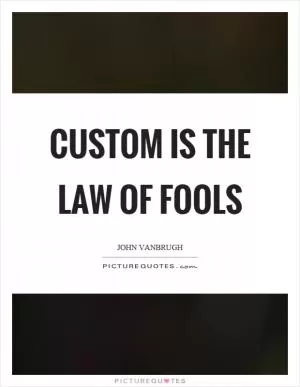 Custom is the law of fools Picture Quote #1