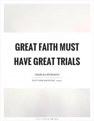 Great faith must have great trials Picture Quote #1