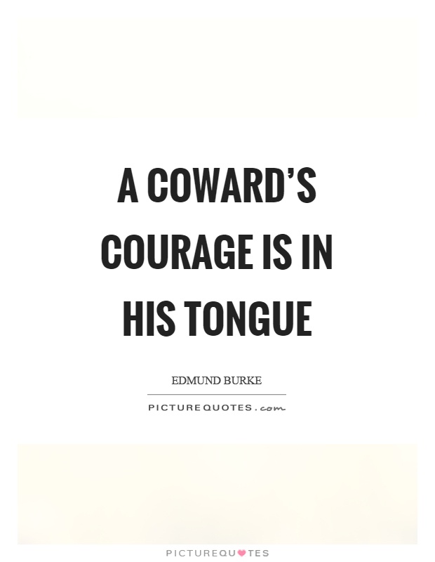 A coward's courage is in his tongue Picture Quote #1